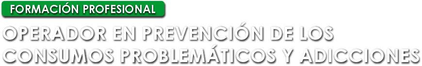 FP Operador en Prevención de los Consumos Problemáticos y Adicciones